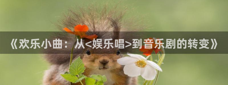 摩登7注册：《欢乐小曲：从<娱乐唱>到音乐剧的转变》